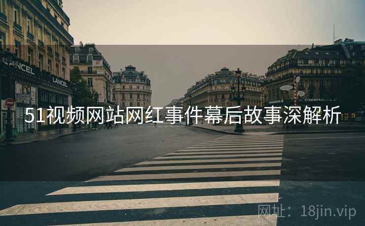 51视频网站网红事件幕后故事深解析