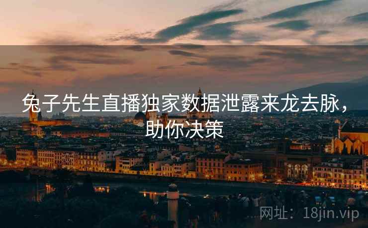 兔子先生直播独家数据泄露来龙去脉，助你决策